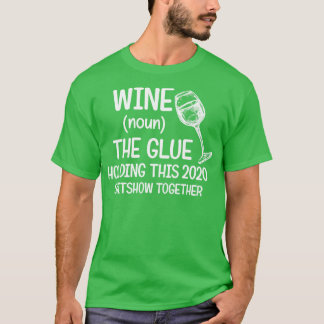 Wine The Glue Holding 2020 Shitshow Together T-Shirt