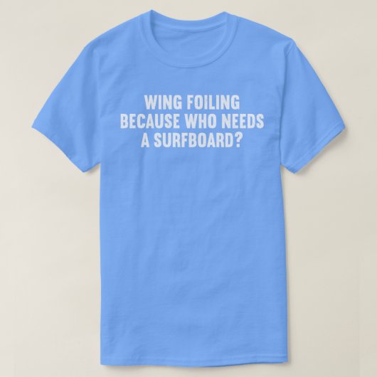 Wing Foiling, denn wer braucht ein Surfboard T-Shirt (Design vorne)