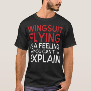 Wingsuit Fliegen ist ein Gefühl, das man nicht erk T-Shirt