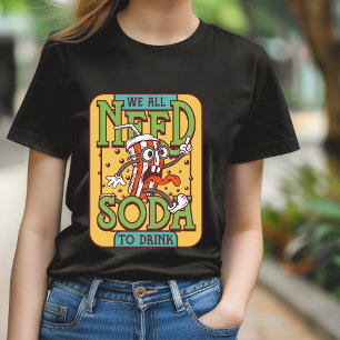 Wir alle brauchen Soda, um T - Shirt zu trinken