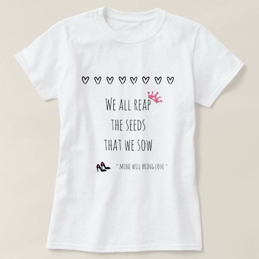 Wir alle ernten die Samen, die wir säen (Liebe) T-Shirt (Design vorne)