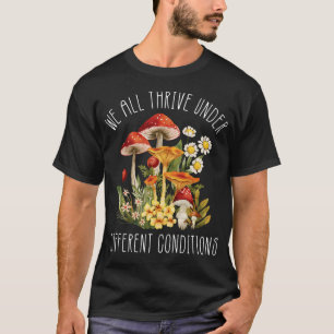 Wir alle gedeihen unter verschiedenen Bedingungen T-Shirt