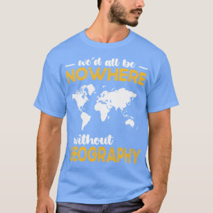 Wir alle sind nirgendwo ohne Geografie T-Shirt