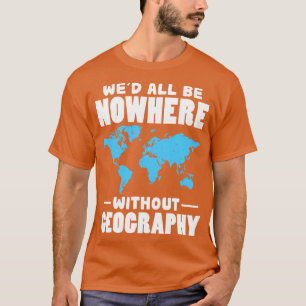 Wir alle sind nirgendwo ohne Geografie T-Shirt
