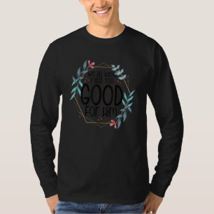 Wir alle wissen, dass ich zu gut war für ihn schli T-Shirt