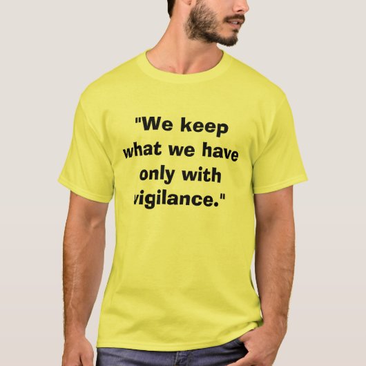 "Wir behalten, was wir nur mit Wachsamkeit haben. T-Shirt (Vorderseite)