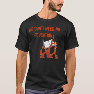 Wir benötigen nicht keine Bildung T-Shirt
