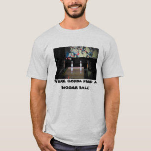 Wir brauchen einen größeren Ball Split Bowling T-Shirt