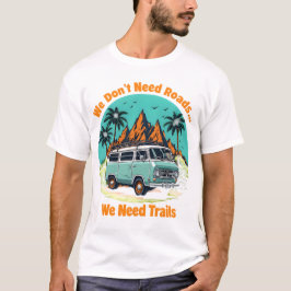 Wir brauchen keine Straßen... Wir brauchen Camping T-Shirt