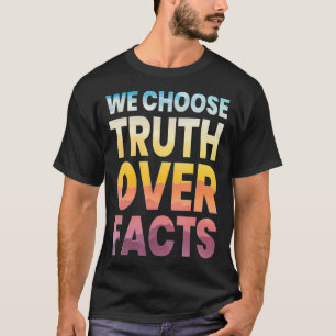 Wir entscheiden uns für Wahrheit über Fakten T-Shirt