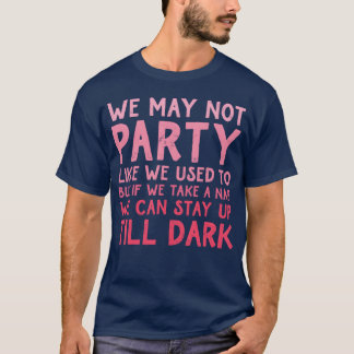 Wir feiern vielleicht nicht mehr so wie früher, ab T-Shirt