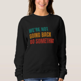 Wir gehen nicht zurück und machen etwas Kamala Ret Sweatshirt