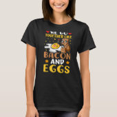 Wir gehen zusammen wie Bacon und Eier T-Shirt (Vorderseite)