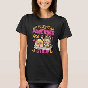 Wir gehen zusammen wie Pfannkuchen und Sirup T-Shirt