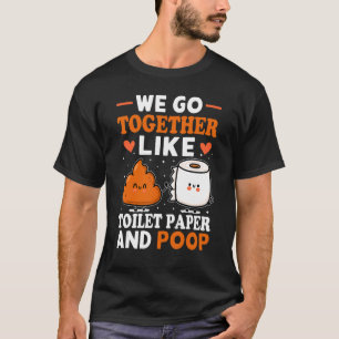 Wir gehen zusammen wie Toilettenpapier und Kackte  T-Shirt