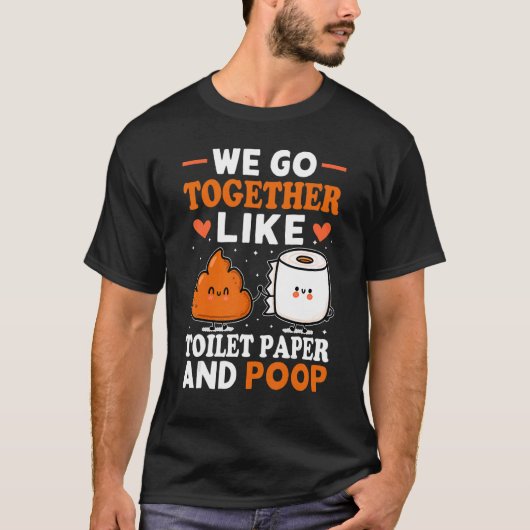Wir gehen zusammen wie Toilettenpapier und Kackte  T-Shirt (Vorderseite)