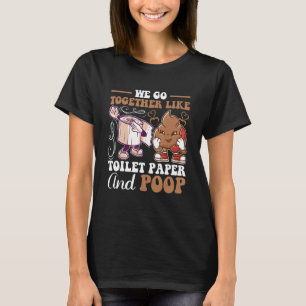 Wir gehen zusammen wie Toilettenpapier und Kackte T-Shirt