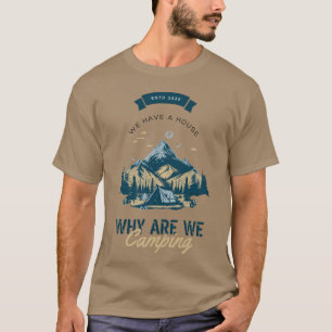 Wir haben ein Haus, warum campen wir auf dem Berg T-Shirt