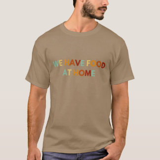 Wir haben Essen zu Hause Sarcastic Freund T-Shirt