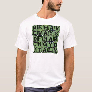 Wir haben Mittel, Sie zum Reden zu bringen, Folter T-Shirt