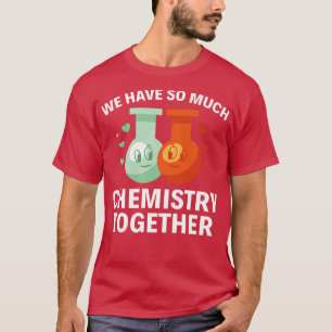 Wir haben so viel Chemie zusammen mit lustigen T-S T-Shirt