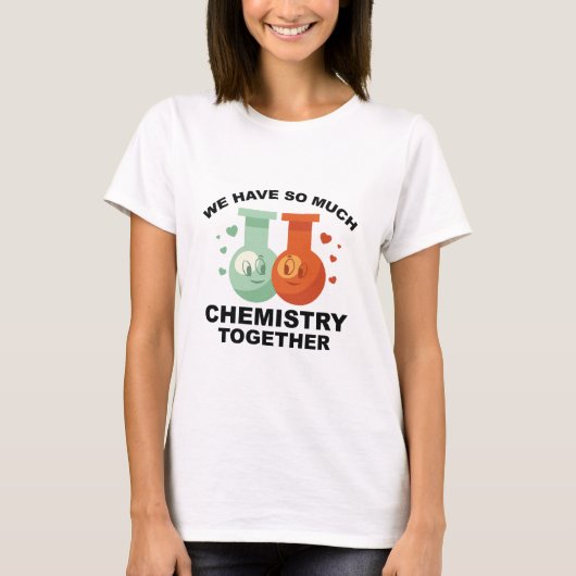 Wir haben so viel Chemie zusammen T-Shirt (Vorderseite)