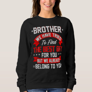 Wir haben versucht, das beste Geschenk für Bruder  Sweatshirt