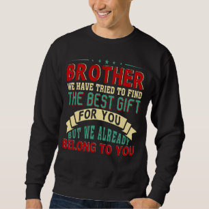 Wir haben versucht, das beste Geschenk für Bruder  Sweatshirt