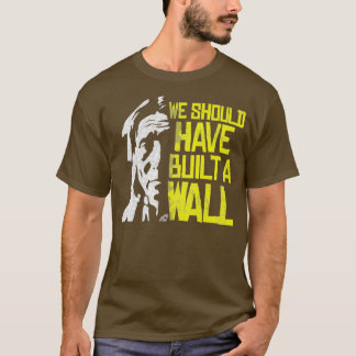 Wir hätten eine Mauer bauen sollen, die Indiz der T-Shirt