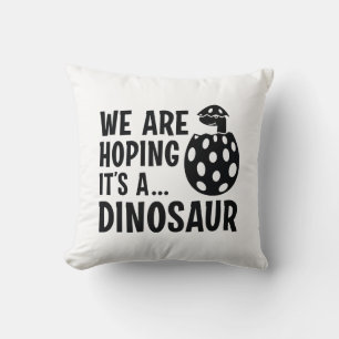 Wir hoffen, dass es ein Dinosaurier ist Kissen