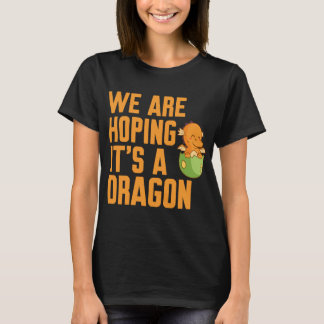 Wir hoffen, dass es ein Drache ist T-Shirt