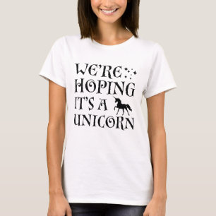 Wir hoffen, dass es ein Einhorn ist T-Shirt