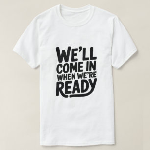 Wir kommen rein, wenn wir soweit sind – Lustige At T-Shirt