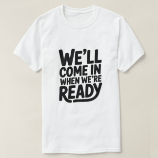 Wir kommen rein, wenn wir soweit sind – Lustige At T-Shirt