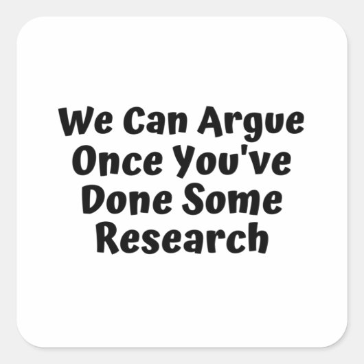 Wir können argumentieren, wenn wir etwas recherchi quadratischer aufkleber (Vorderseite)