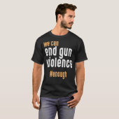 Wir können die Gewalt von Waffen so weit beenden,  T-Shirt (Vorne ganz)