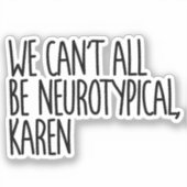 Wir können nicht alle Neurotypische Karen Funny Me Aufkleber (Vorderseite)
