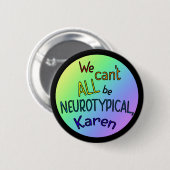 Wir können nicht alle Neurotypische Karen Funny Me Button (Vorne & Hinten)