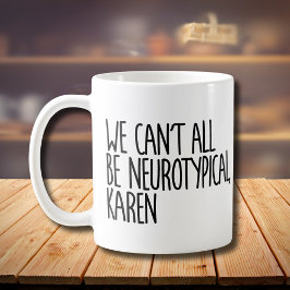 Wir können nicht alle Neurotypische Karen Funny Me Kaffeetasse