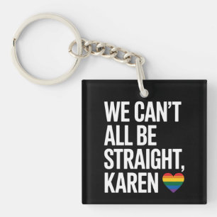 Wir können nicht alle straight sein Karen LGBTQ Ga Schlüsselanhänger