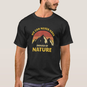 Wir können nie genug Natur-Camper-Sprichwort haben T-Shirt