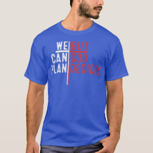 Wir können planen, aber Gott entscheidet nach Jesu T-Shirt