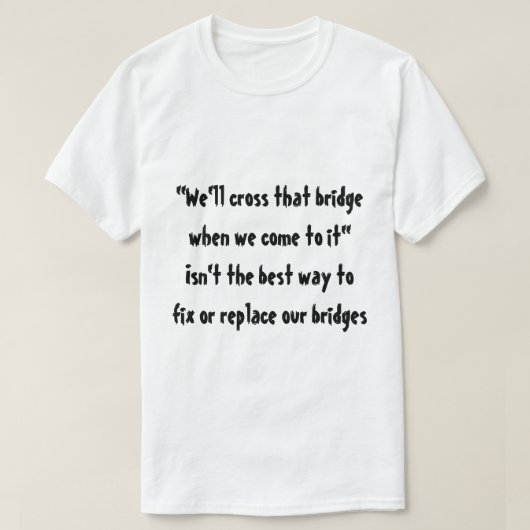 "Wir kreuzen diese Brücke, wenn wir kommen zu es " T-Shirt (Design vorne)