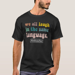 Wir lachen alle in der gleichen Sprache ESL-Lehrer T-Shirt