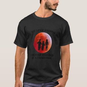 Wir Liebe Fischen, weil unser Vater ein Fischer is T-Shirt