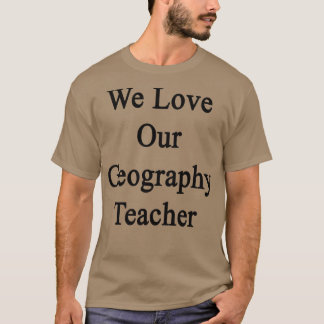 Wir Liebe unser Geographielehrer T-Shirt