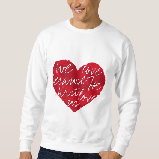 Wir Liebe, weil er zuerst weiß Sweatshirt (Vorderseite)