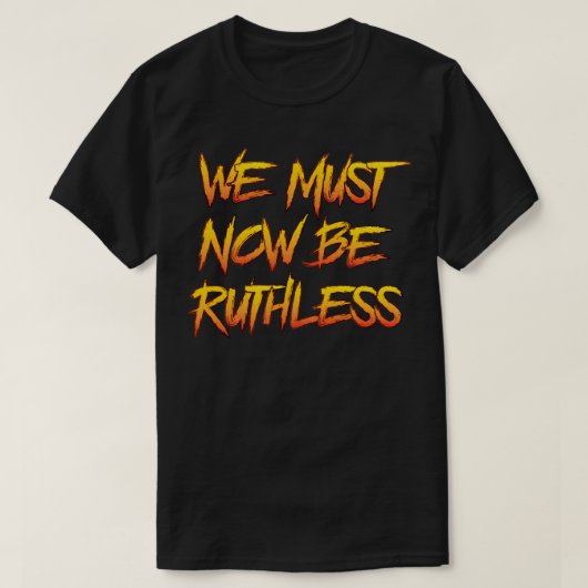 Wir müssen jetzt rücksichtslos sein T-Shirt (Design vorne)