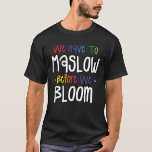 Wir müssen Maslow sein, bevor wir Psychologie blüh T-Shirt