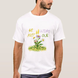 Wir müssen unseren Garten kultivieren. T-Shirt